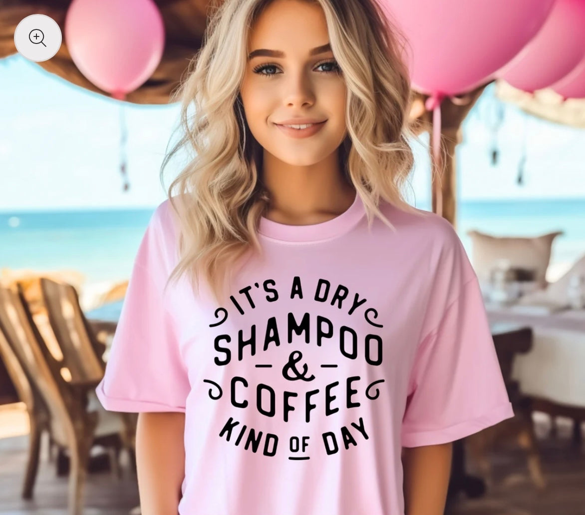 It’s a dry shampoo and Coffee kind of Day T-Shirt